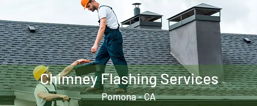 Chimney Flashing Services Pomona - CA