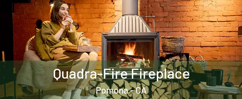  Quadra-Fire Fireplace Pomona - CA
